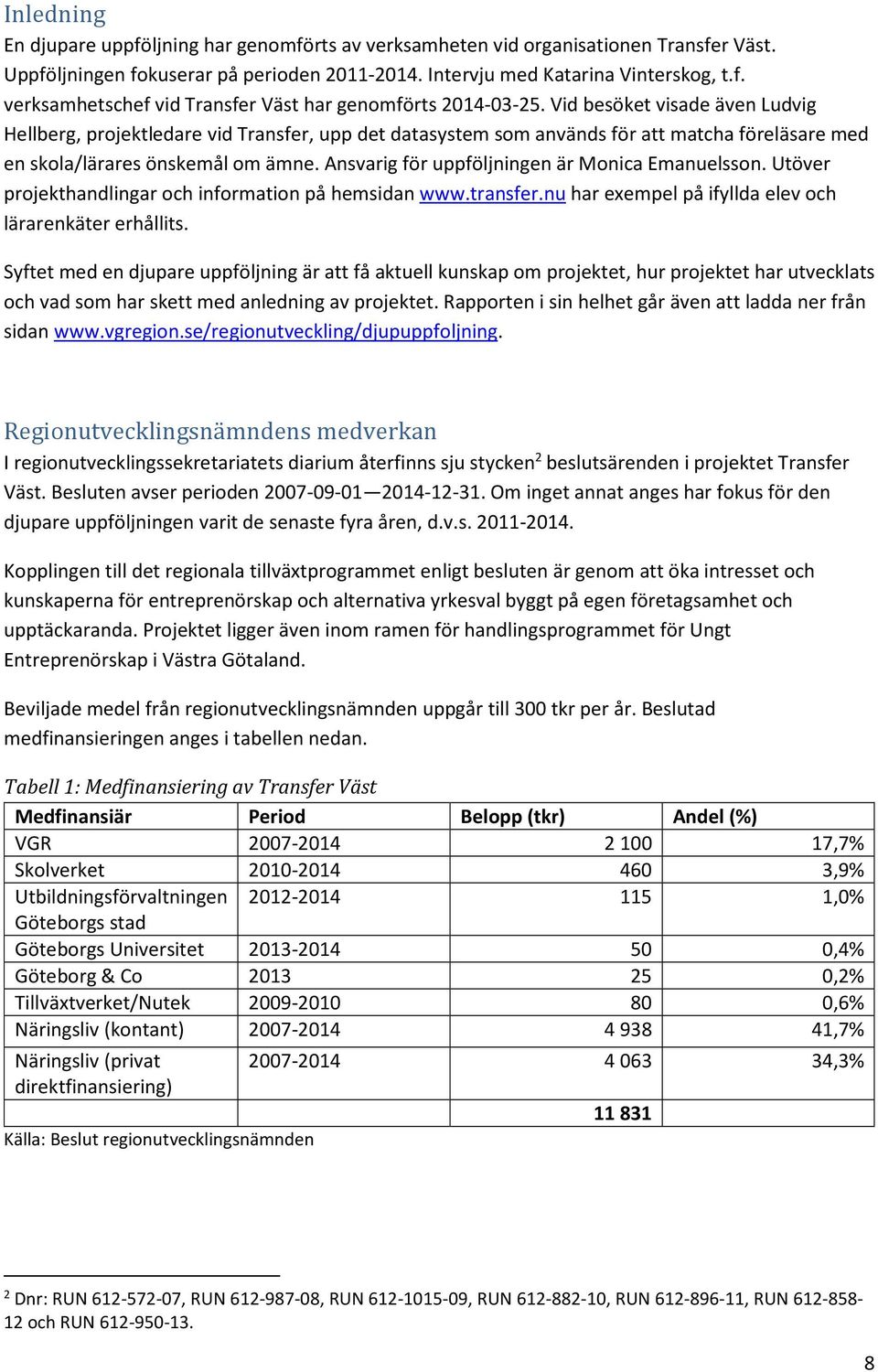 Ansvarig för uppföljningen är Monica Emanuelsson. Utöver projekthandlingar och information på hemsidan www.transfer.nu har exempel på ifyllda elev och lärarenkäter erhållits.
