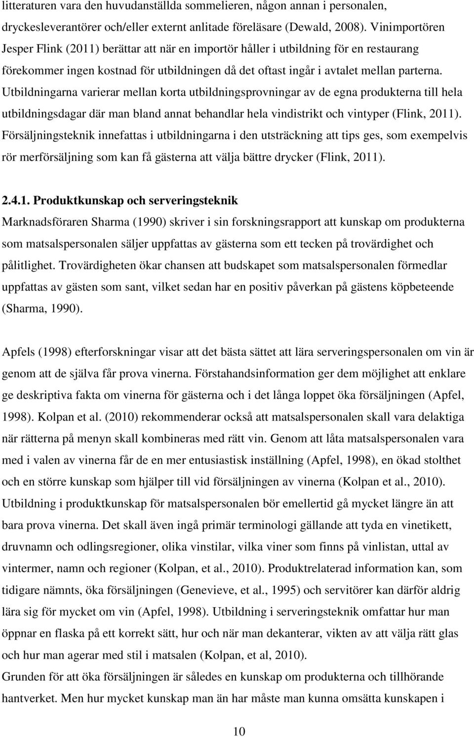 Utbildningarna varierar mellan korta utbildningsprovningar av de egna produkterna till hela utbildningsdagar där man bland annat behandlar hela vindistrikt och vintyper (Flink, 2011).