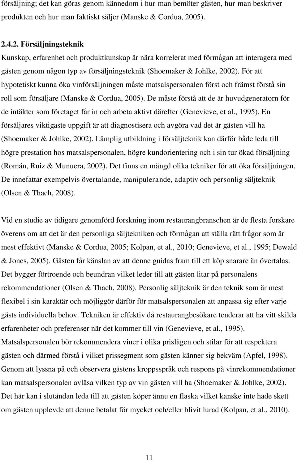 För att hypotetiskt kunna öka vinförsäljningen måste matsalspersonalen först och främst förstå sin roll som försäljare (Manske & Cordua, 2005).