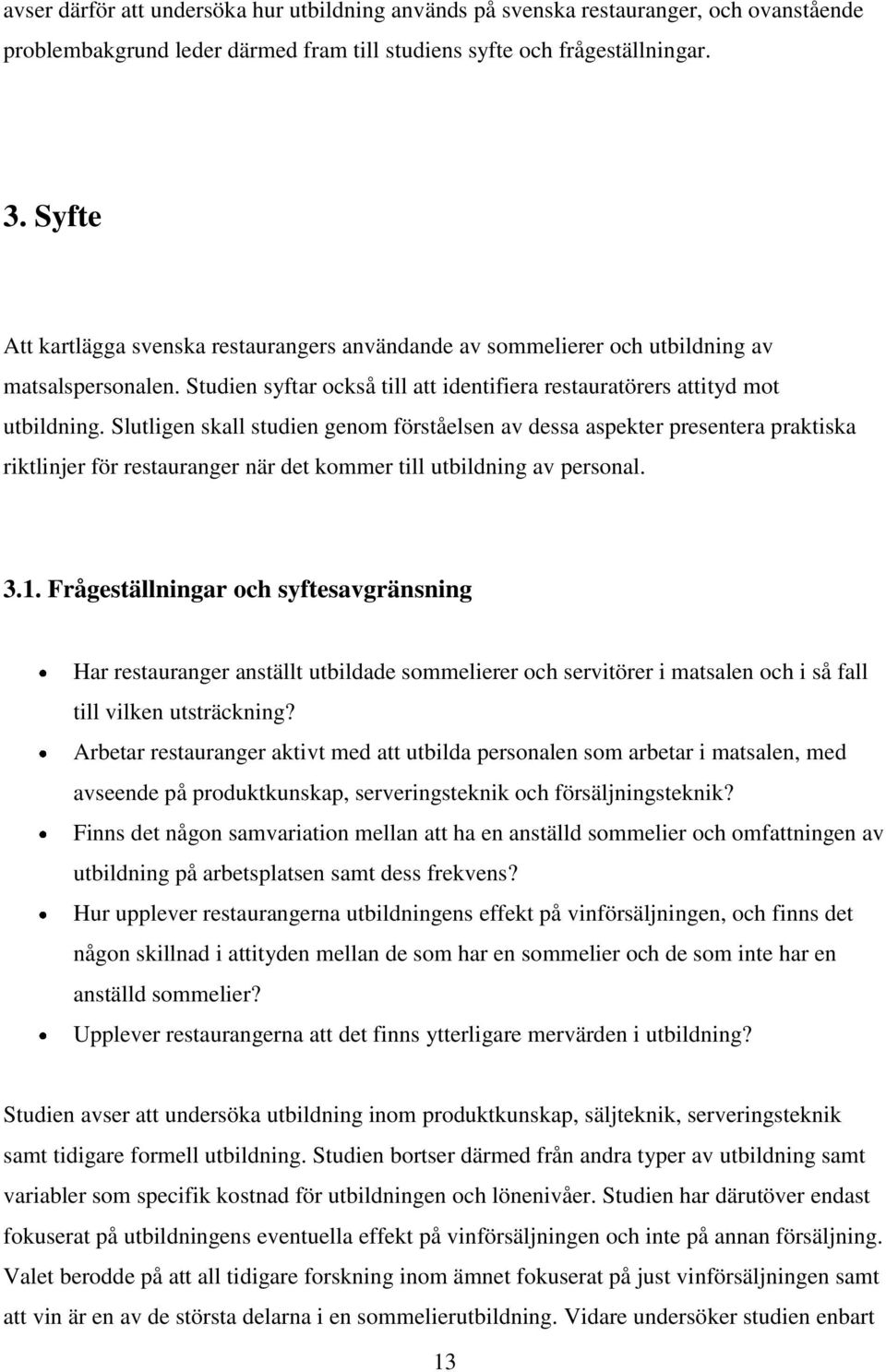 Slutligen skall studien genom förståelsen av dessa aspekter presentera praktiska riktlinjer för restauranger när det kommer till utbildning av personal. 3.1.