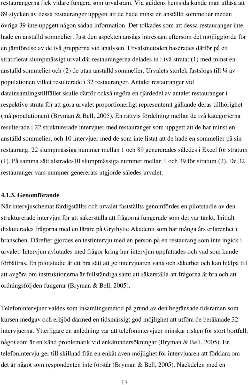 Det tolkades som att dessa restauranger inte hade en anställd sommelier. Just den aspekten ansågs intressant eftersom det möjliggjorde för en jämförelse av de två grupperna vid analysen.