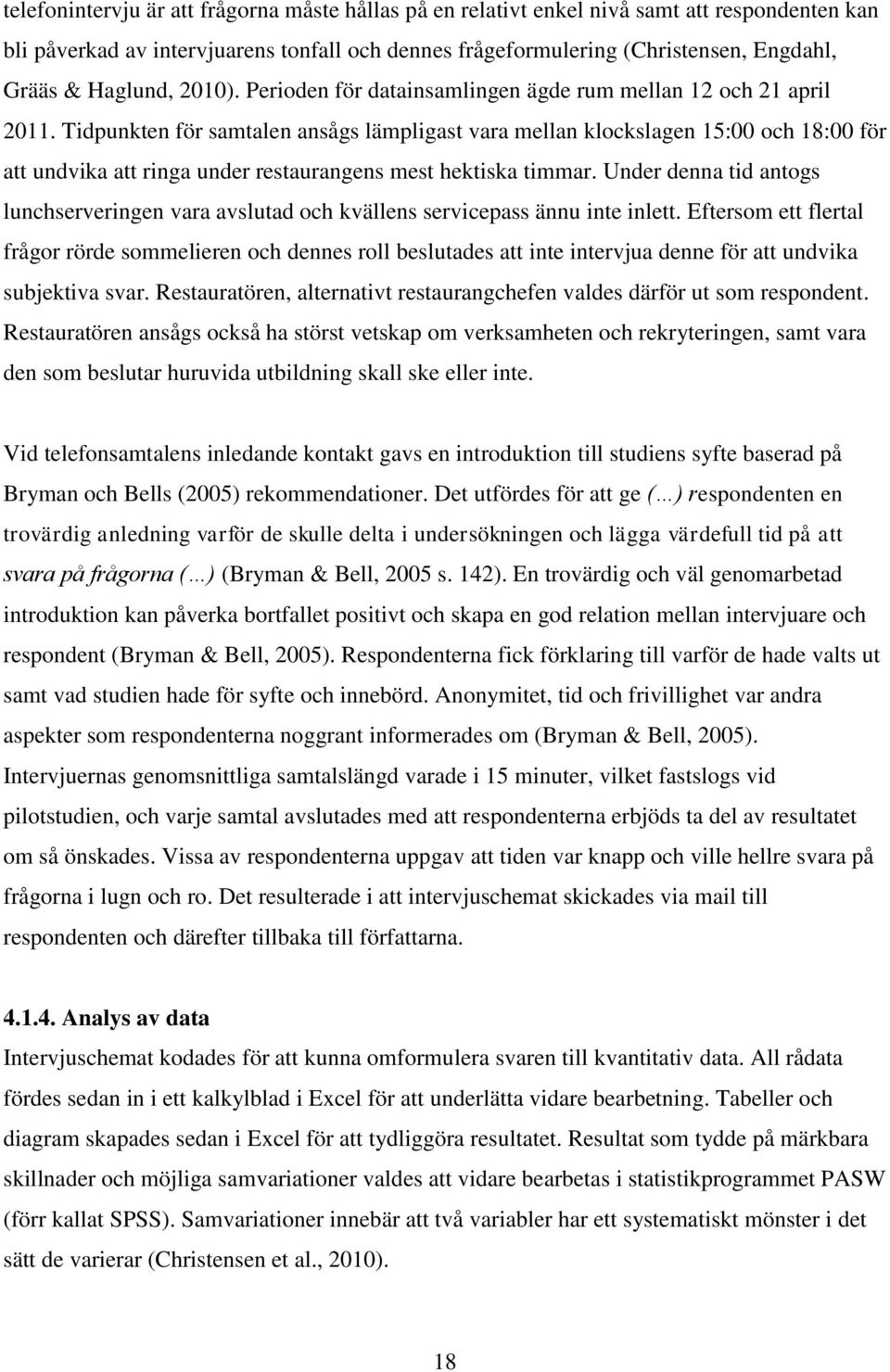 Tidpunkten för samtalen ansågs lämpligast vara mellan klockslagen 15:00 och 18:00 för att undvika att ringa under restaurangens mest hektiska timmar.