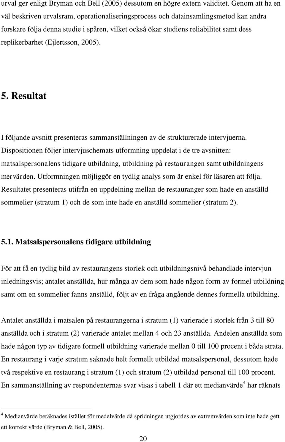 replikerbarhet (Ejlertsson, 2005). 5. Resultat I följande avsnitt presenteras sammanställningen av de strukturerade intervjuerna.