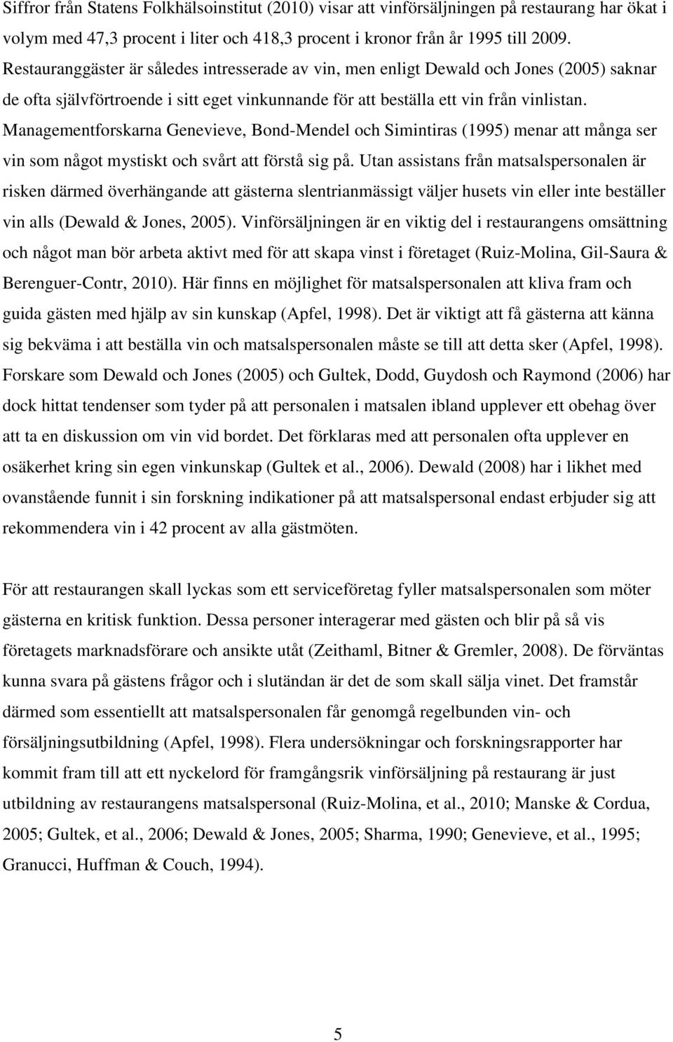 Managementforskarna Genevieve, Bond-Mendel och Simintiras (1995) menar att många ser vin som något mystiskt och svårt att förstå sig på.