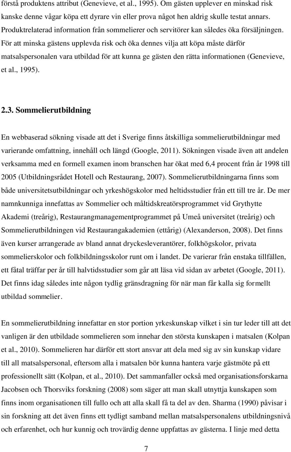 För att minska gästens upplevda risk och öka dennes vilja att köpa måste därför matsalspersonalen vara utbildad för att kunna ge gästen den rätta informationen (Genevieve, et al., 1995). 2.3.