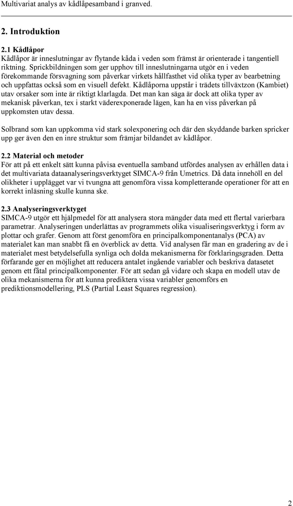 defekt. Kådlåporna uppstår i trädets tillväxtzon (Kambiet) utav orsaker som inte är riktigt klarlagda.