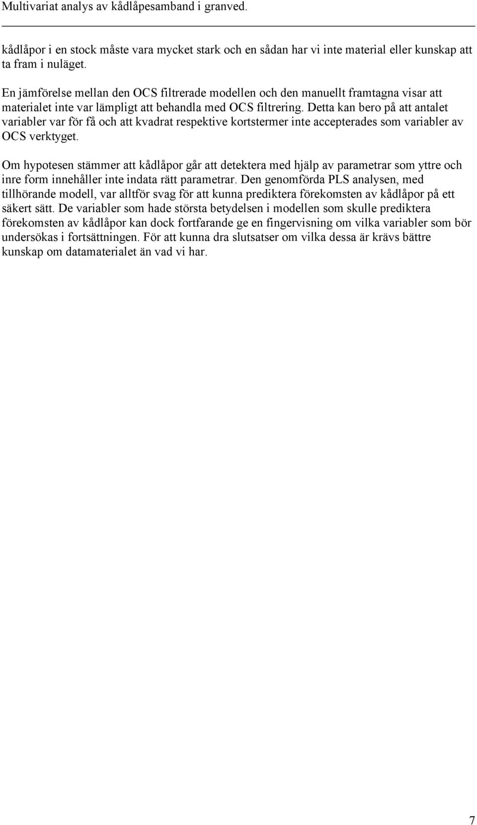 Detta kan bero på att antalet variabler var för få och att kvadrat respektive kortstermer inte accepterades som variabler av OCS verktyget.