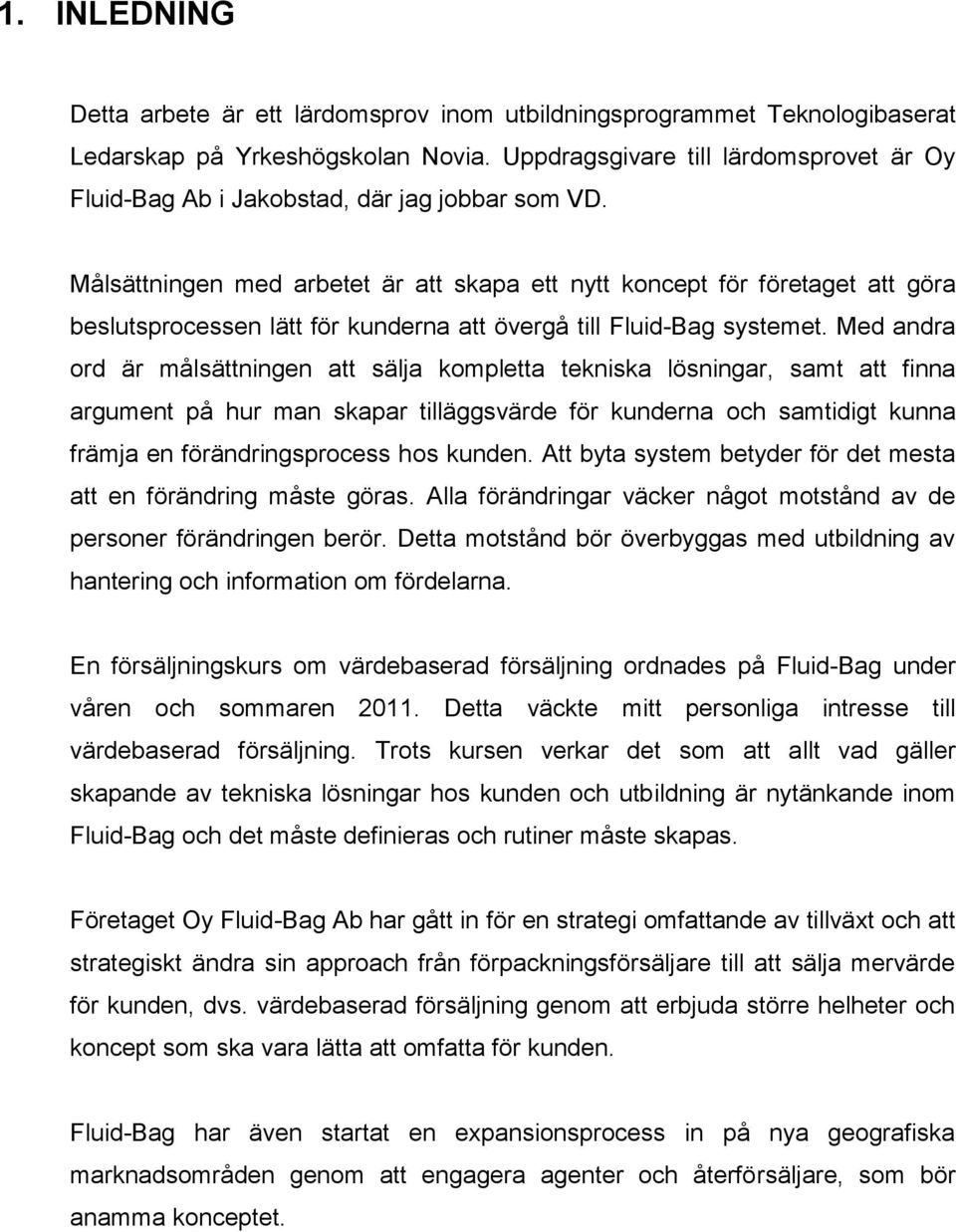 Målsättningen med arbetet är att skapa ett nytt koncept för företaget att göra beslutsprocessen lätt för kunderna att övergå till Fluid-Bag systemet.