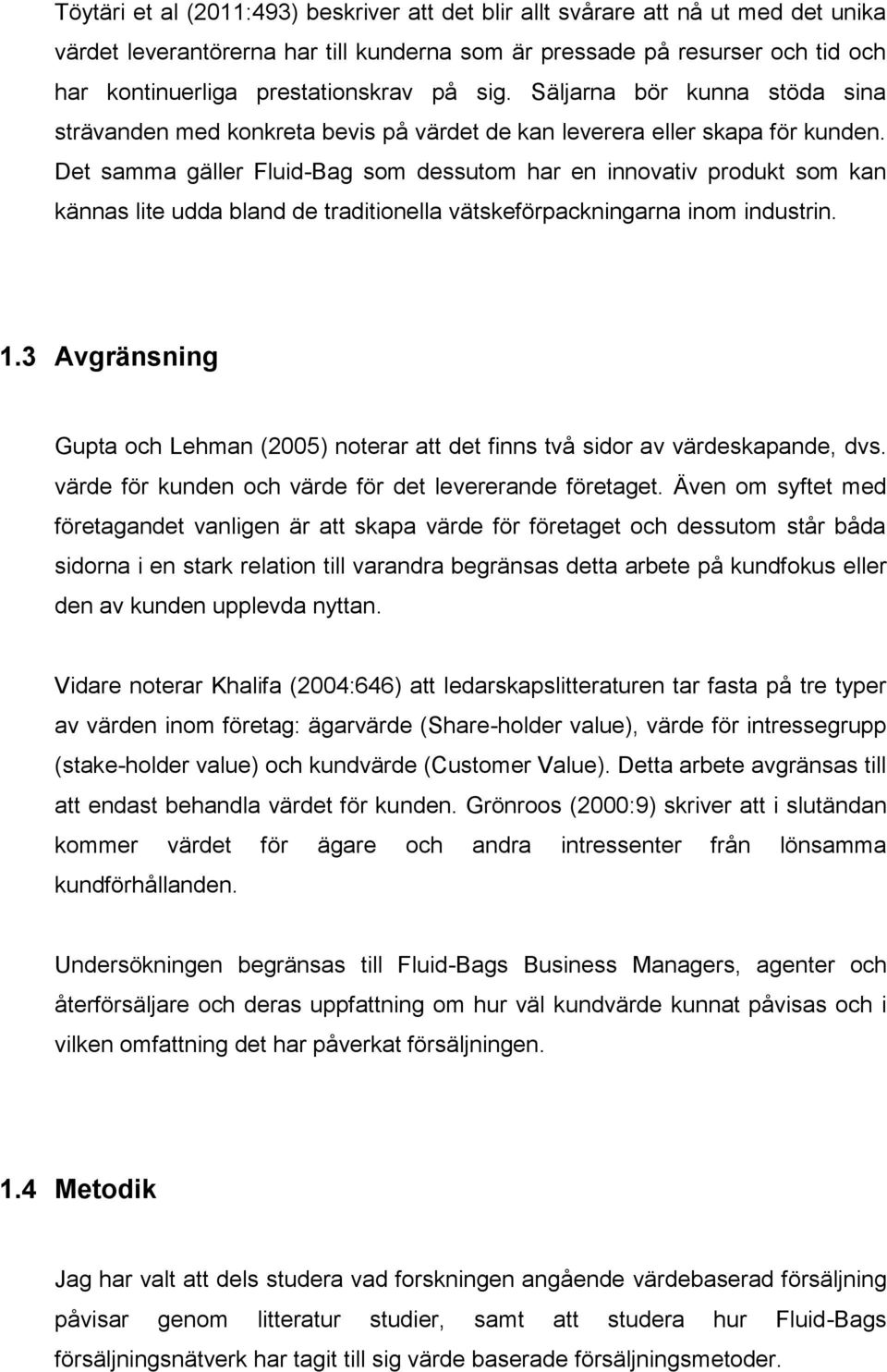 Det samma gäller Fluid-Bag som dessutom har en innovativ produkt som kan kännas lite udda bland de traditionella vätskeförpackningarna inom industrin. 1.