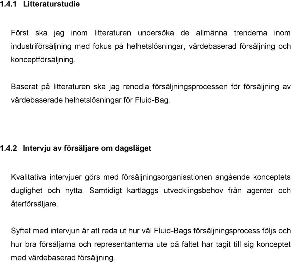 2 Intervju av försäljare om dagsläget Kvalitativa intervjuer görs med försäljningsorganisationen angående konceptets duglighet och nytta.