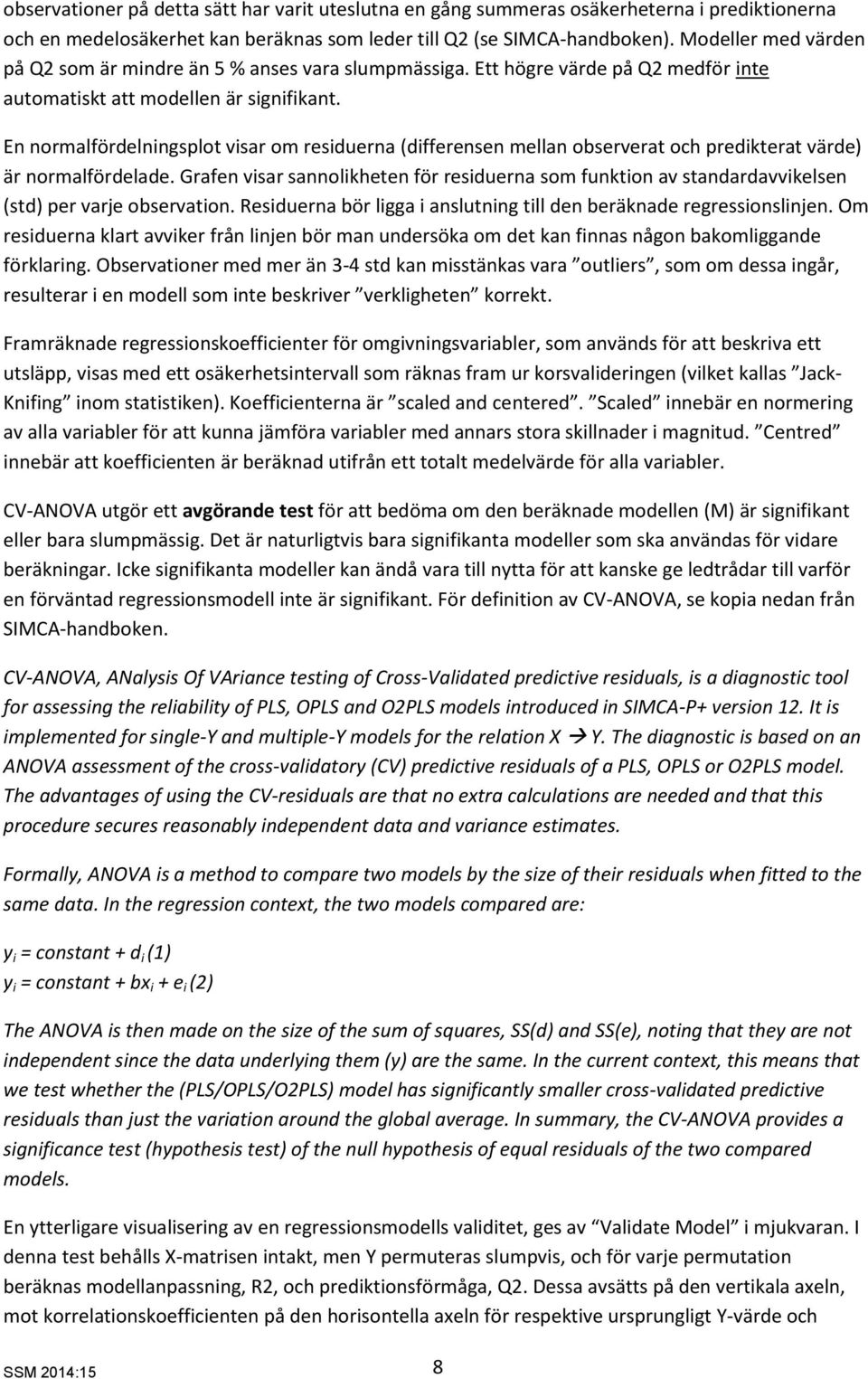 En normalfördelningsplot visar om residuerna (differensen mellan observerat och predikterat värde) är normalfördelade.