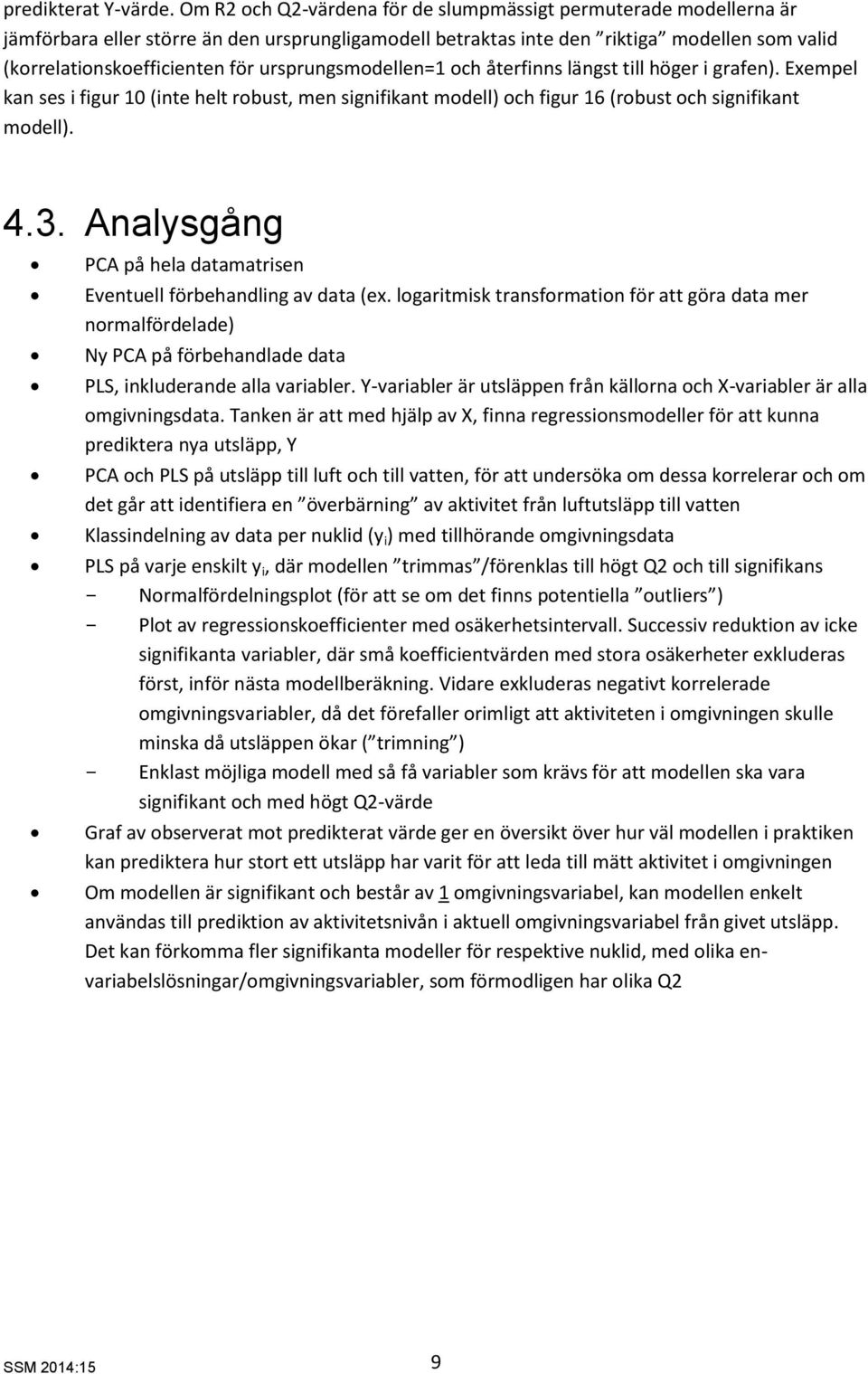 ursprungsmodellen=1 och återfinns längst till höger i grafen). Exempel kan ses i figur 10 (inte helt robust, men signifikant modell) och figur 16 (robust och signifikant modell). 4.3.