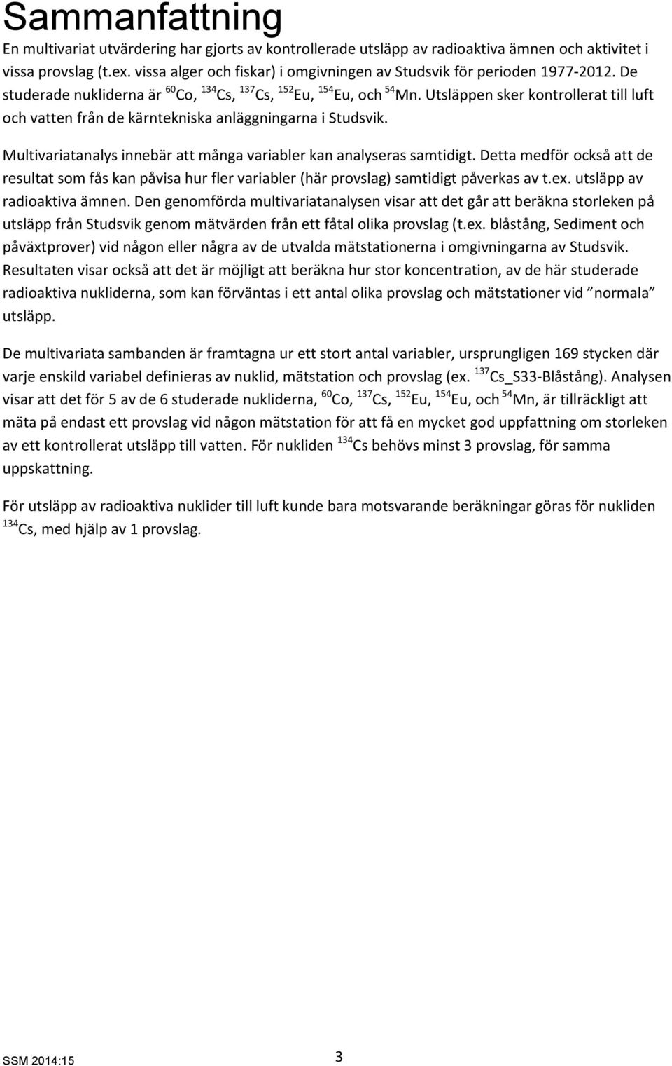 Utsläppen sker kontrollerat till luft och vatten från de kärntekniska anläggningarna i Studsvik. Multivariatanalys innebär att många variabler kan analyseras samtidigt.