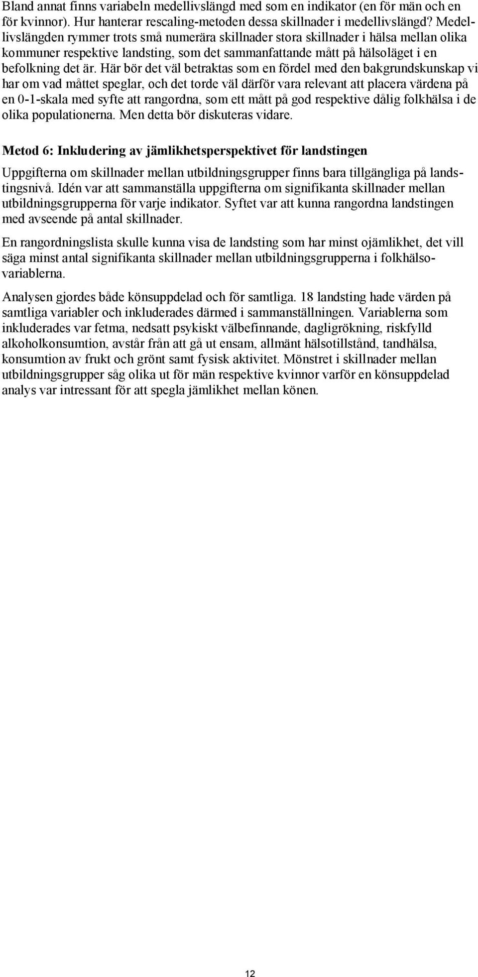 Här bör det väl betraktas som en fördel med den bakgrundskunskap vi har om vad måttet speglar, och det torde väl därför vara relevant att placera värdena på en 0-1-skala med syfte att rangordna, som