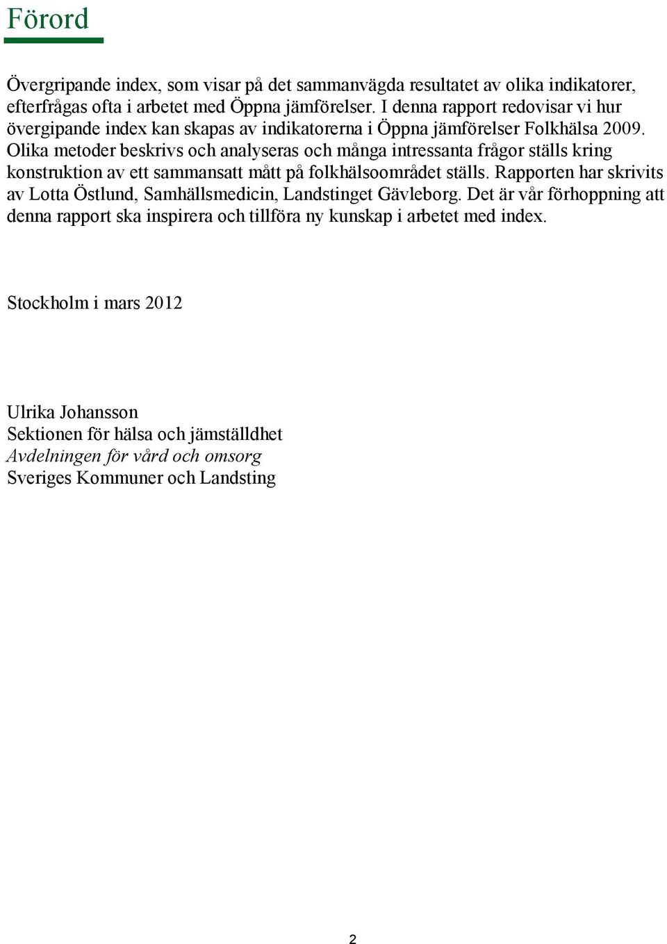 Olika metoder beskrivs och analyseras och många intressanta frågor ställs kring konstruktion av ett sammansatt mått på folkhälsoområdet ställs.