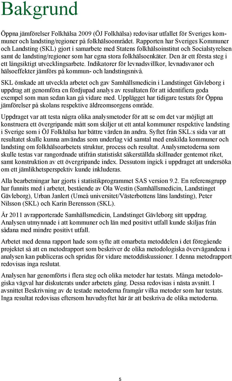 Den är ett första steg i ett långsiktigt utvecklingsarbete. Indikatorer för levnadsvillkor, levnadsvanor och hälsoeffekter jämförs på kommun- och landstingsnivå.