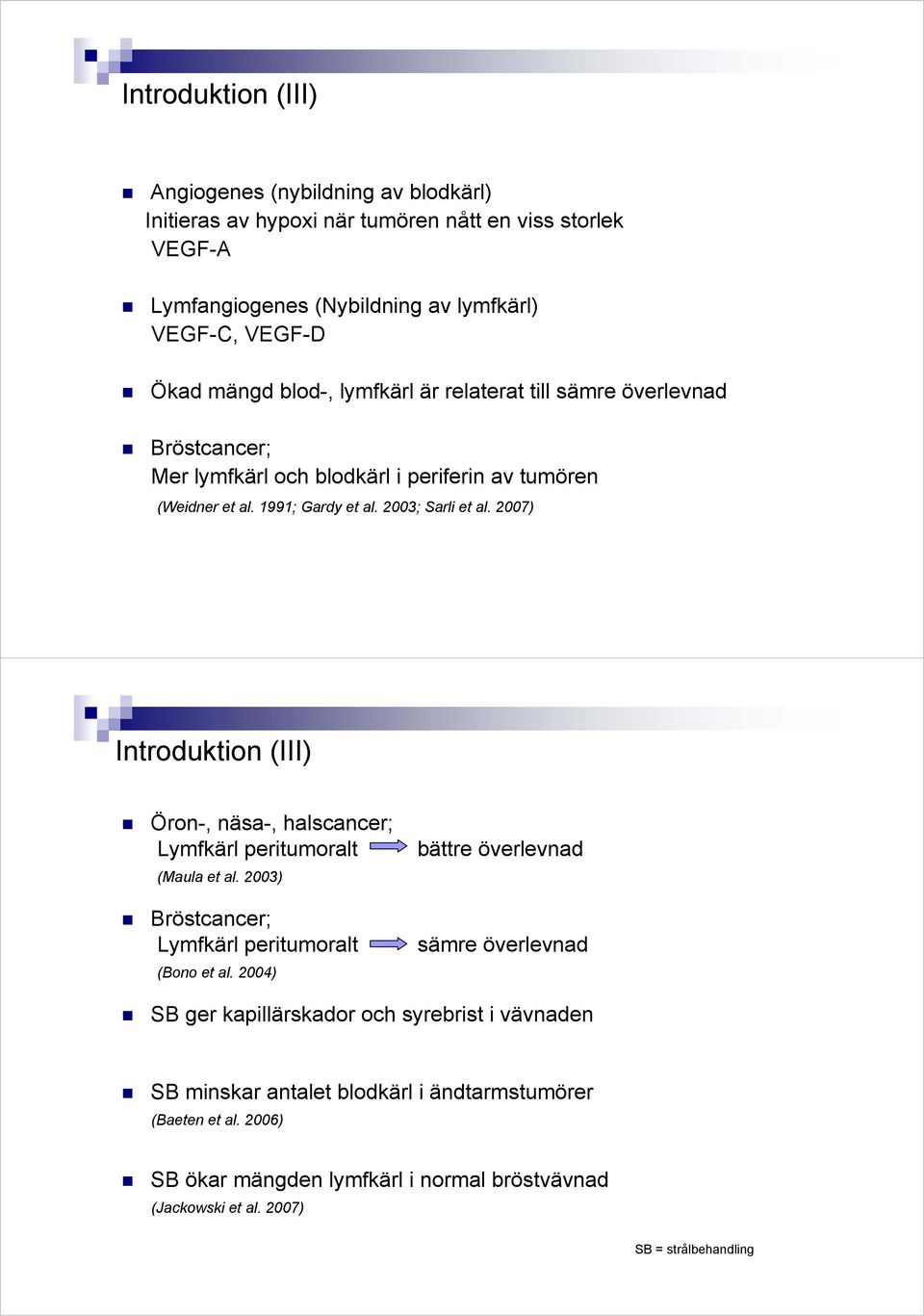 2007) Introduktion (III) Öron-, näsa-, halscancer; Lymfkärl peritumoralt (Maula et al. 2003) Bröstcancer; Lymfkärl peritumoralt (Bono et al.