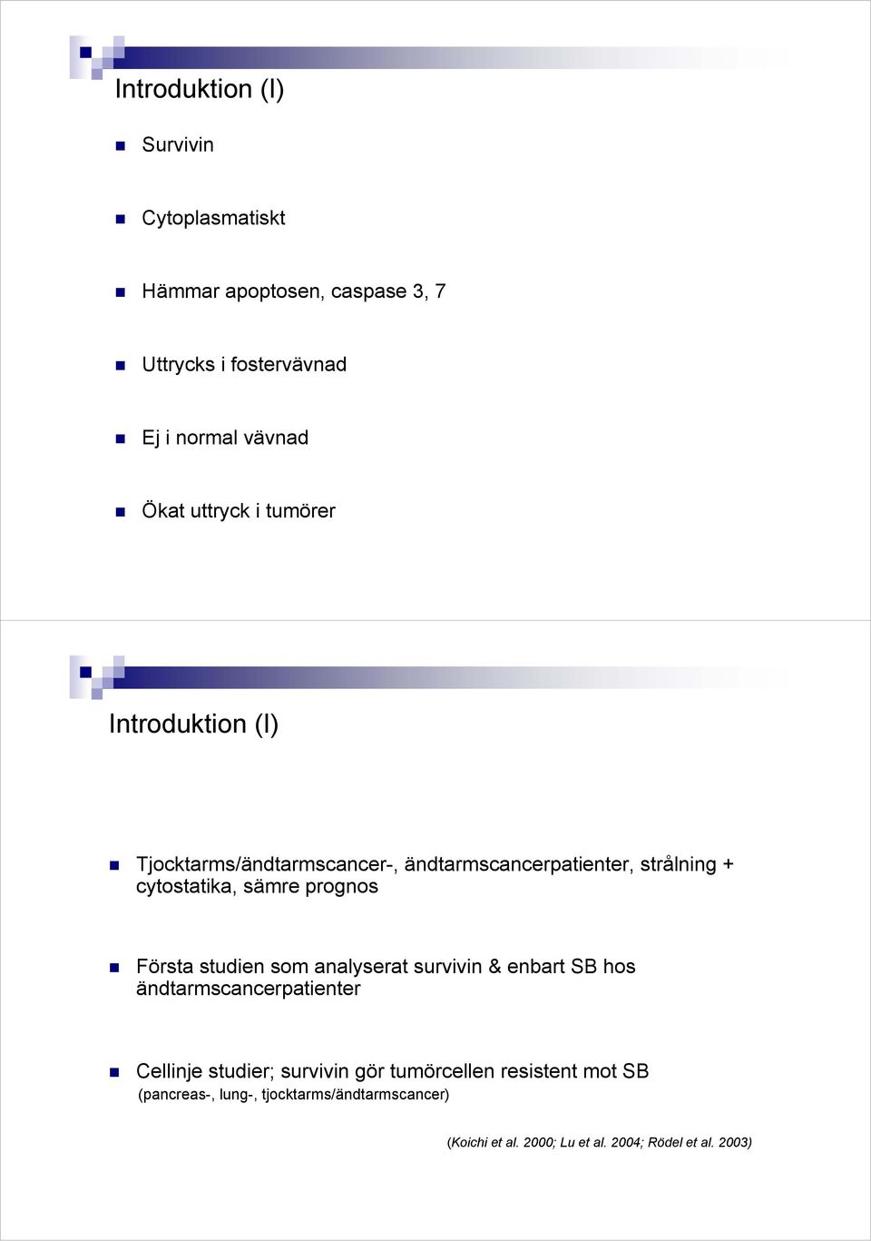 prognos Första studien som analyserat survivin & enbart SB hos ändtarmscancerpatienter Cellinje studier; survivin gör