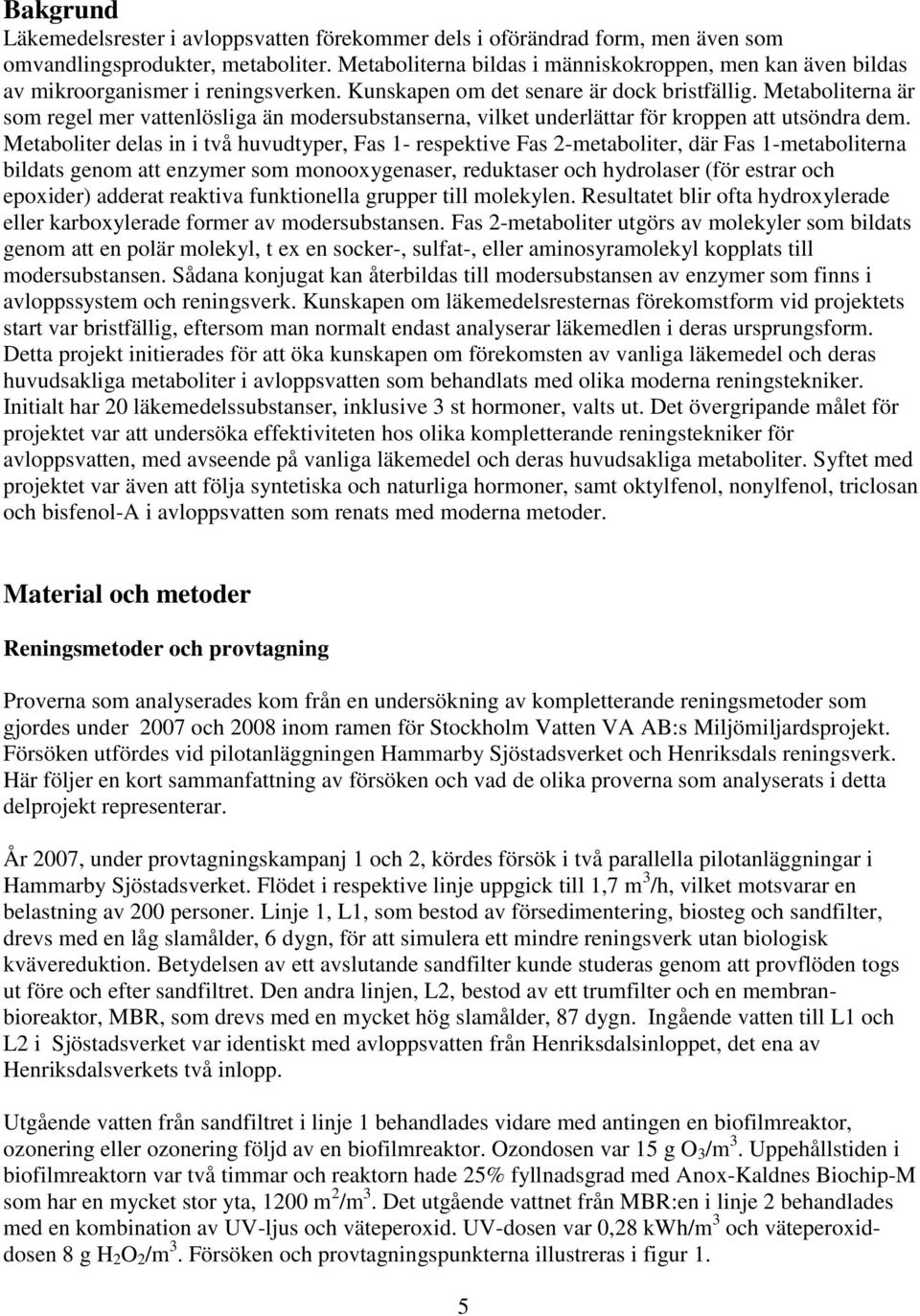 Metaboliterna är som regel mer vattenlösliga än modersubstanserna, vilket underlättar för kroppen att utsöndra dem.