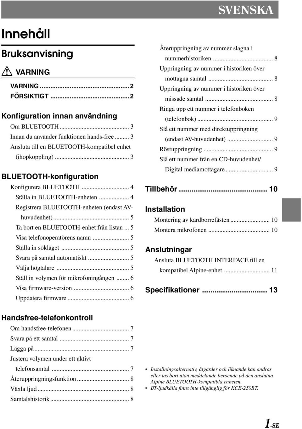 .. 4 Registrera BLUETOOTH-enheten (endast AVhuvudenhet)... 5 Ta bort en BLUETOOTH-enhet från listan... 5 Visa telefonoperatörens namn... 5 Ställa in sökläget... 5 Svara på samtal automatiskt.