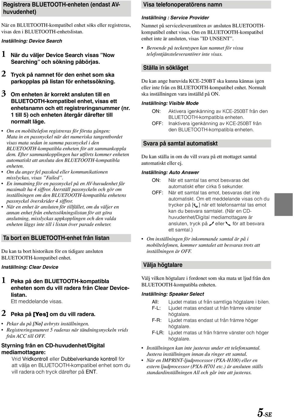 3 Om enheten är korrekt ansluten till en BLUETOOTH-kompatibel enhet, visas ett enhetsnamn och ett registreringsnummer (nr. 1 till 5) och enheten återgår därefter till normalt läge.