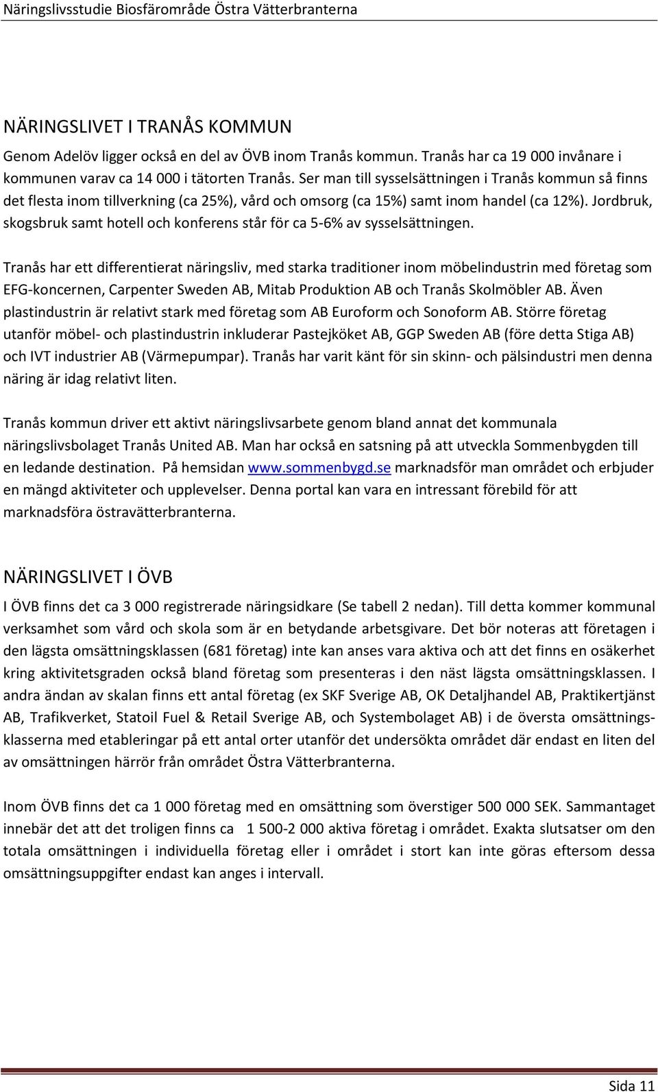 Jordbruk, skogsbruk samt hotell och konferens står för ca 5-6% av sysselsättningen.