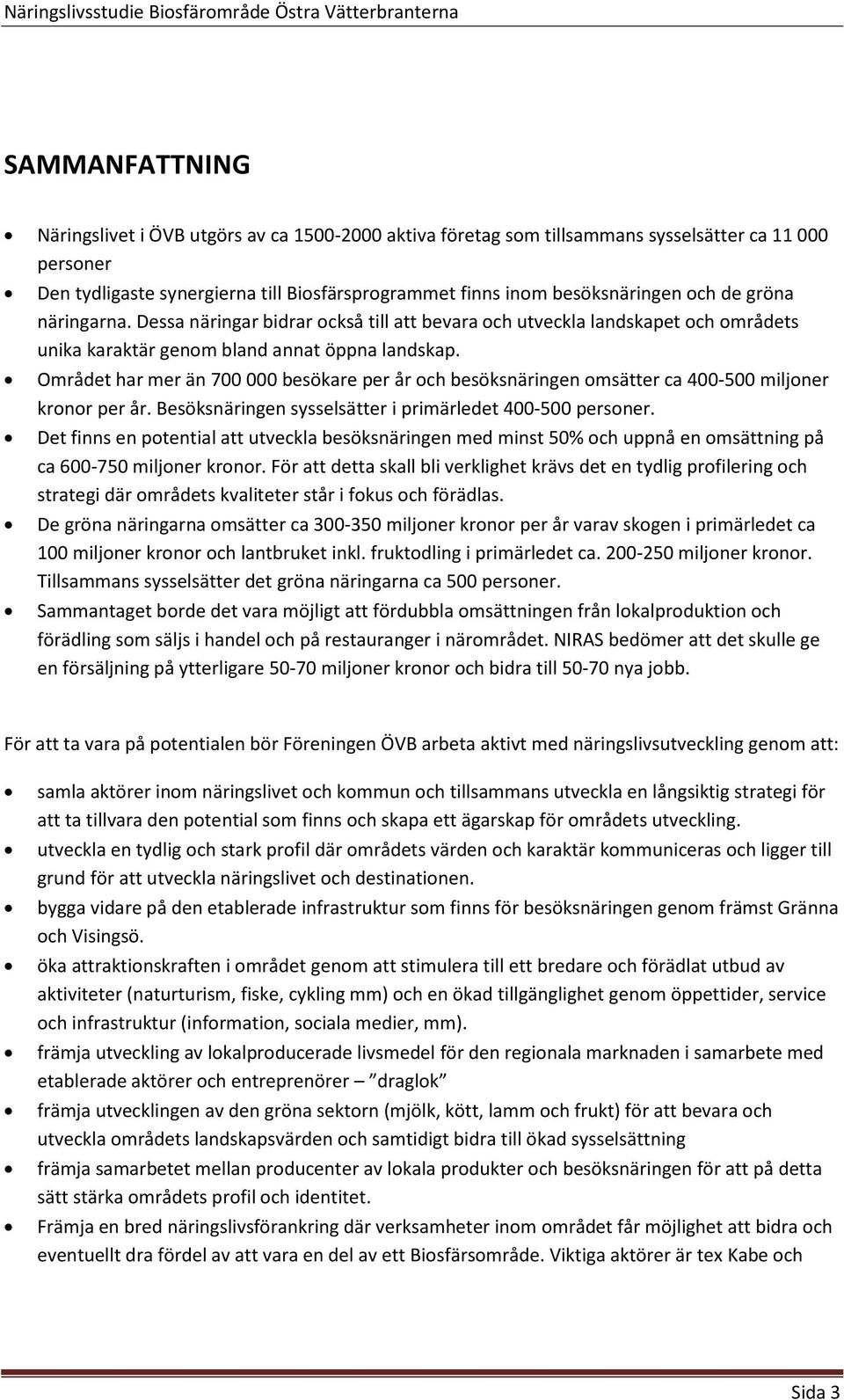 Området har mer än 700 000 besökare per år och besöksnäringen omsätter ca 400-500 miljoner kronor per år. Besöksnäringen sysselsätter i primärledet 400-500 personer.