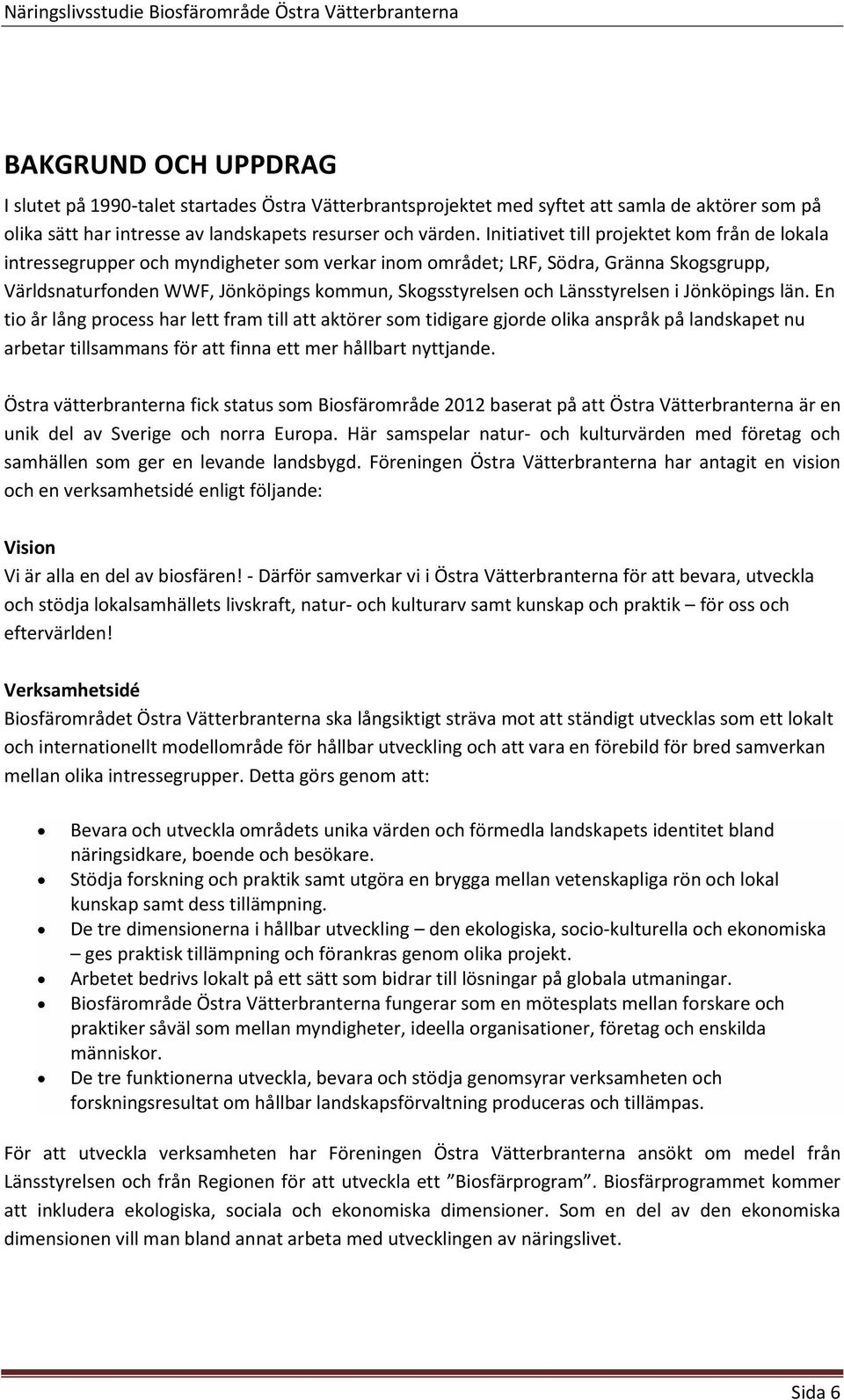 Länsstyrelsen i Jönköpings län. En tio år lång process har lett fram till att aktörer som tidigare gjorde olika anspråk på landskapet nu arbetar tillsammans för att finna ett mer hållbart nyttjande.