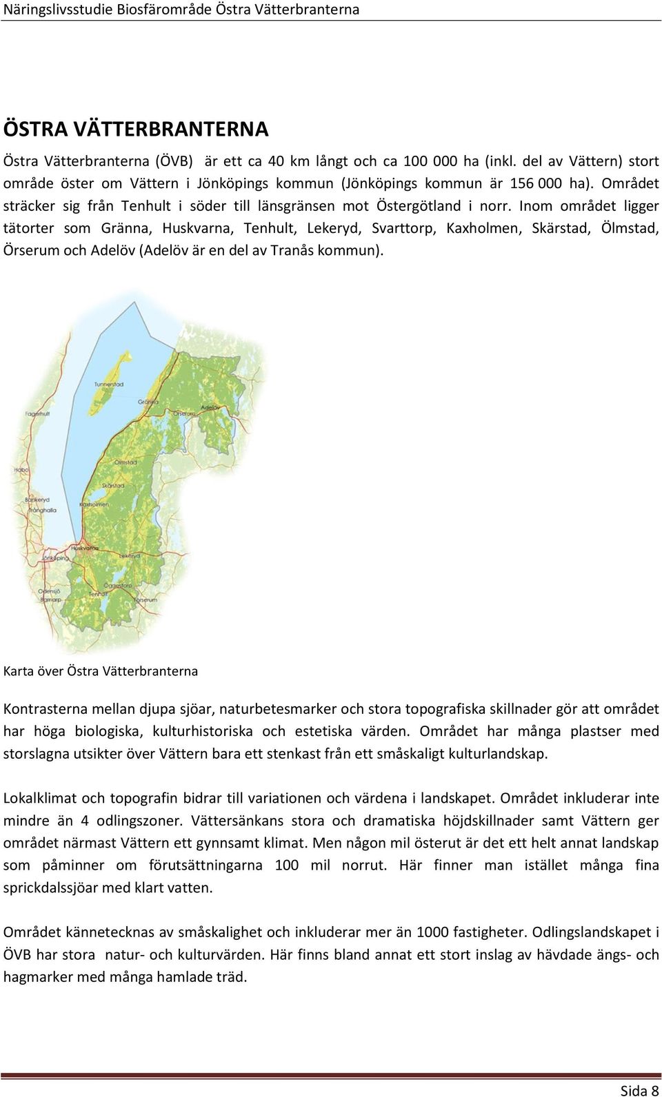 Inom området ligger tätorter som Gränna, Huskvarna, Tenhult, Lekeryd, Svarttorp, Kaxholmen, Skärstad, Ölmstad, Örserum och Adelöv (Adelöv är en del av Tranås kommun).