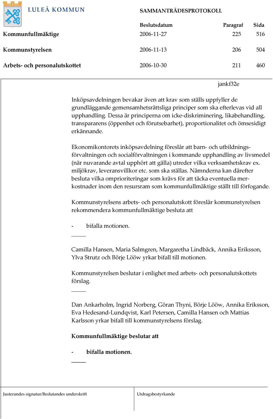 Dessa är principerna om icke-diskriminering, likabehandling, transpararens (öppenhet och förutsebarhet), proportionalitet och ömsesidigt erkännande.