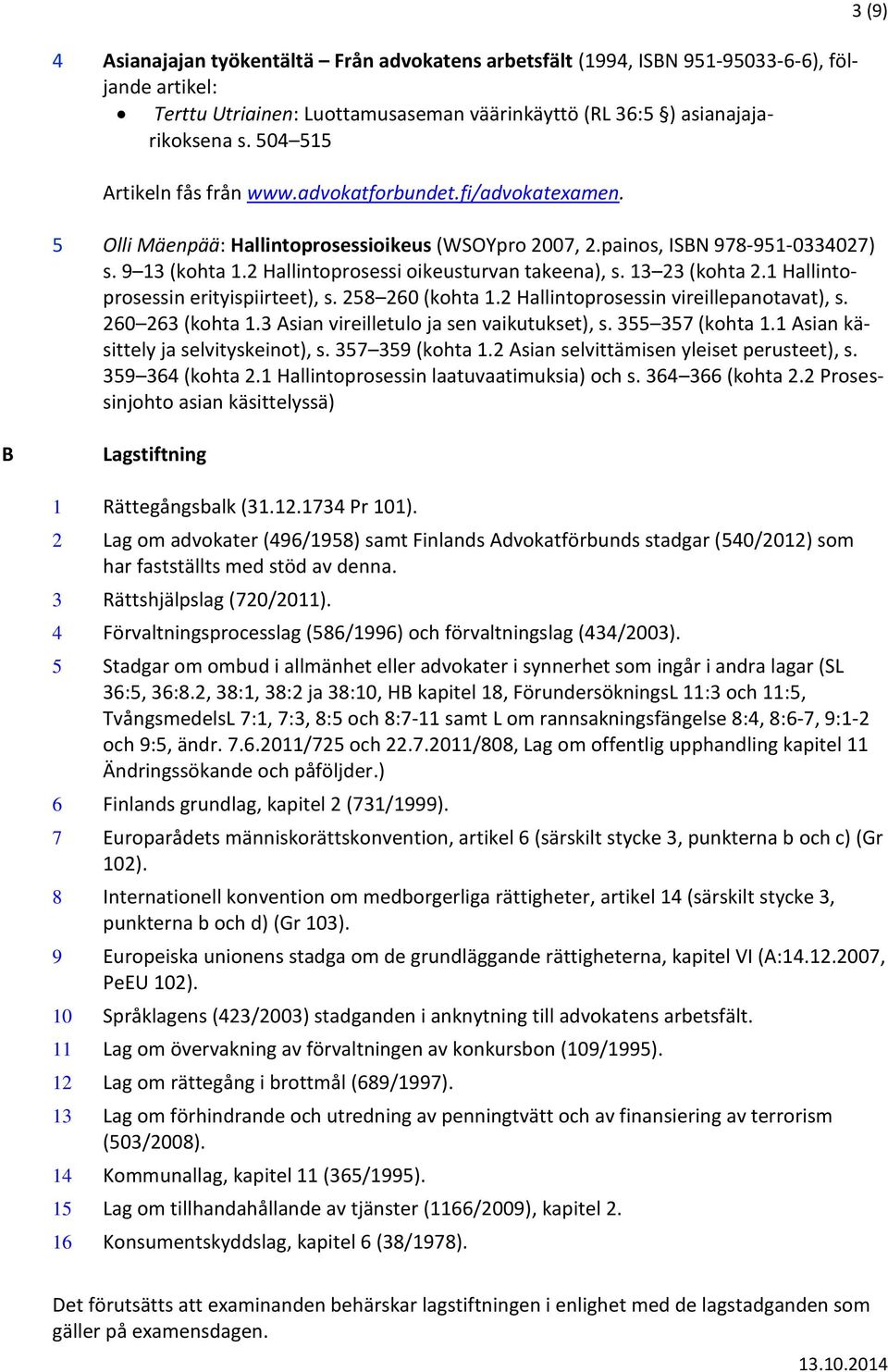 2 Hallintoprosessi oikeusturvan takeena), s. 13 23 (kohta 2.1 Hallintoprosessin erityispiirteet), s. 258 260 (kohta 1.2 Hallintoprosessin vireillepanotavat), s. 260 263 (kohta 1.