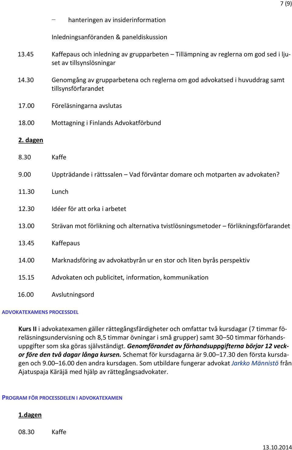 00 Uppträdande i rättssalen Vad förväntar domare och motparten av advokaten? 11.30 Lunch 12.30 Idéer för att orka i arbetet 13.