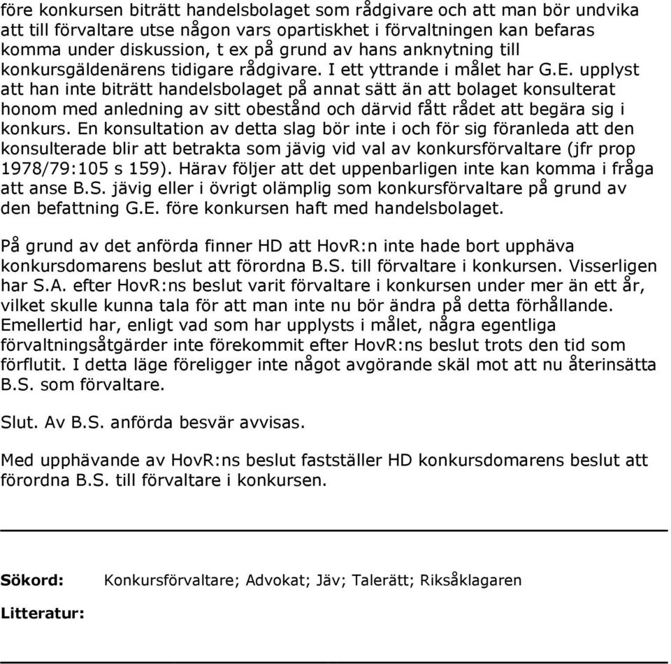 upplyst att han inte biträtt handelsbolaget på annat sätt än att bolaget konsulterat honom med anledning av sitt obestånd och därvid fått rådet att begära sig i konkurs.