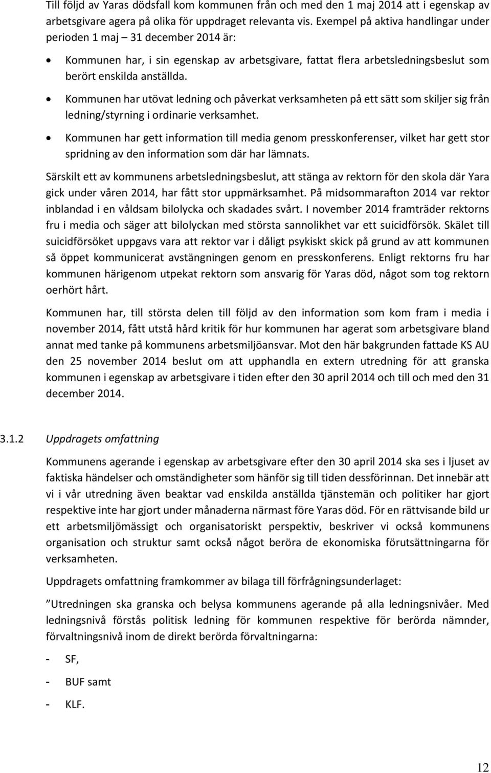 Kommunen har utövat ledning och påverkat verksamheten på ett sätt som skiljer sig från ledning/styrning i ordinarie verksamhet.