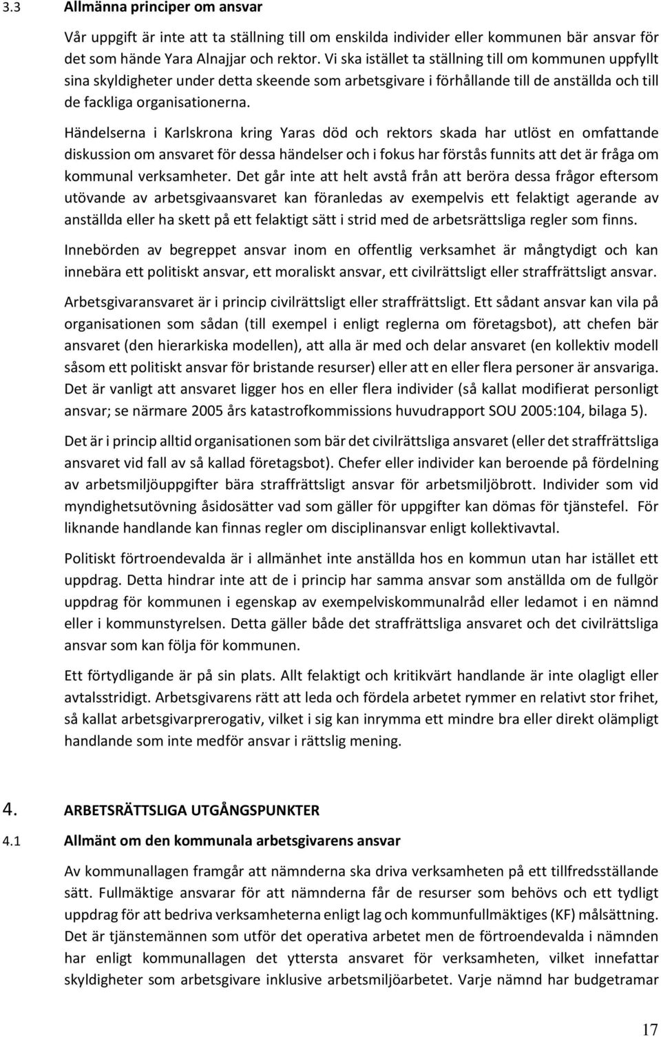 Händelserna i Karlskrona kring Yaras död och rektors skada har utlöst en omfattande diskussion om ansvaret för dessa händelser och i fokus har förstås funnits att det är fråga om kommunal