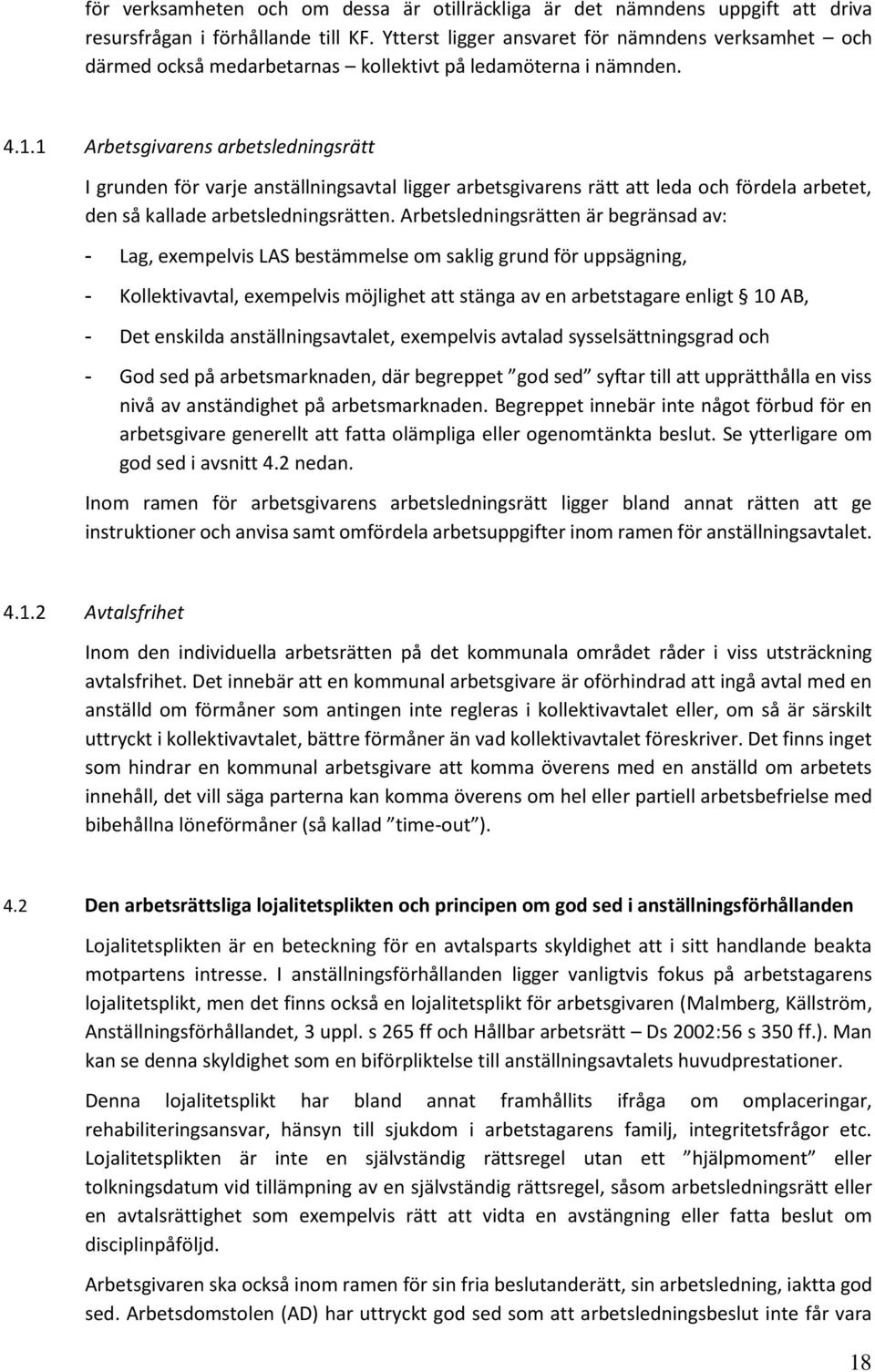 1 Arbetsgivarens arbetsledningsrätt I grunden för varje anställningsavtal ligger arbetsgivarens rätt att leda och fördela arbetet, den så kallade arbetsledningsrätten.