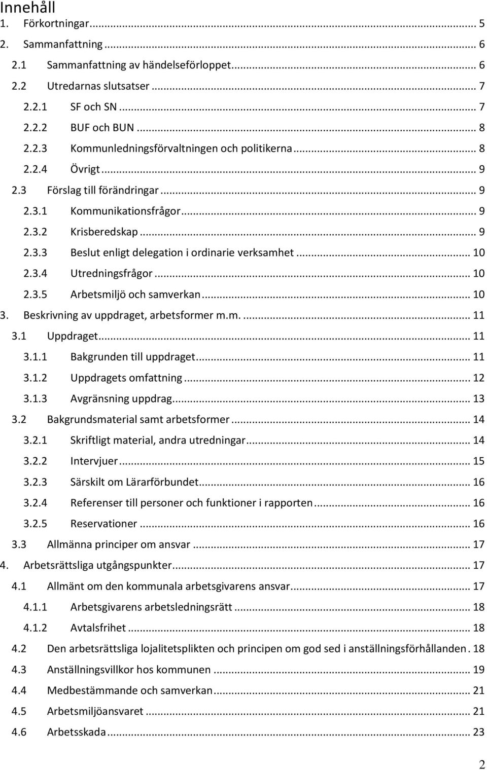 .. 10 2.3.5 Arbetsmiljö och samverkan... 10 3. Beskrivning av uppdraget, arbetsformer m.m.... 11 3.1 Uppdraget... 11 3.1.1 Bakgrunden till uppdraget... 11 3.1.2 Uppdragets omfattning... 12 3.1.3 Avgränsning uppdrag.