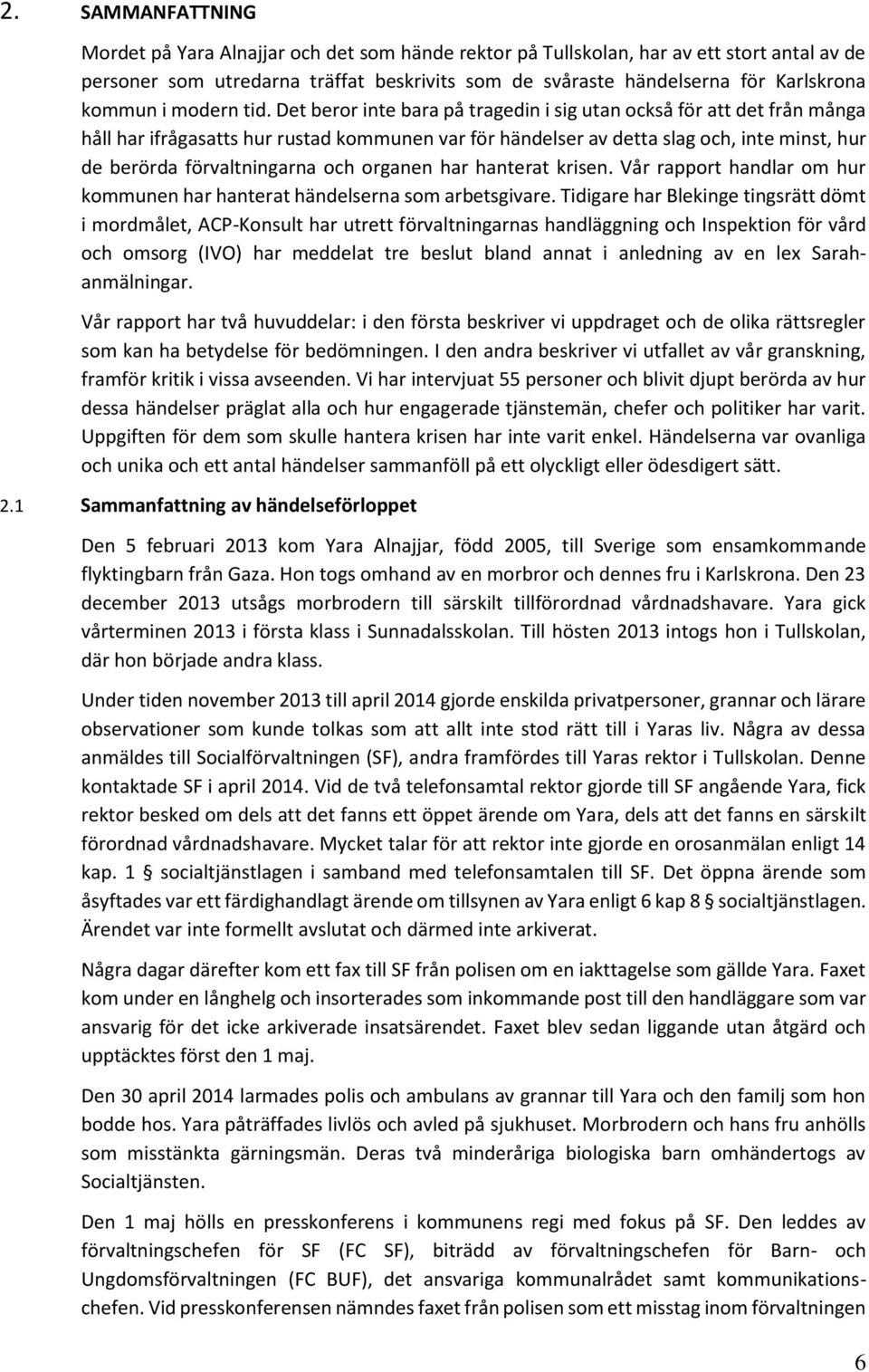 Det beror inte bara på tragedin i sig utan också för att det från många håll har ifrågasatts hur rustad kommunen var för händelser av detta slag och, inte minst, hur de berörda förvaltningarna och