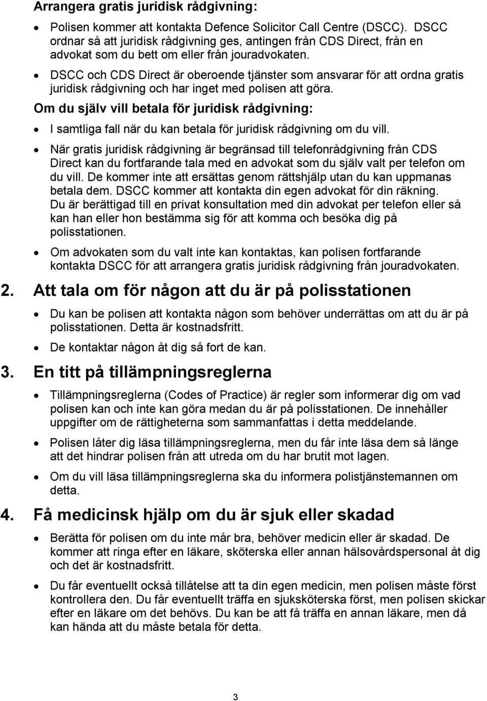 DSCC och CDS Direct är oberoende tjänster som ansvarar för att ordna gratis juridisk rådgivning och har inget med polisen att göra.