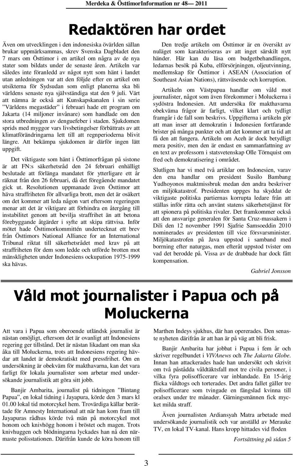 Artikeln var således inte föranledd av något nytt som hänt i landet utan anledningen var att den följde efter en artikel om utsikterna för Sydsudan som enligt planerna ska bli världens senaste nya