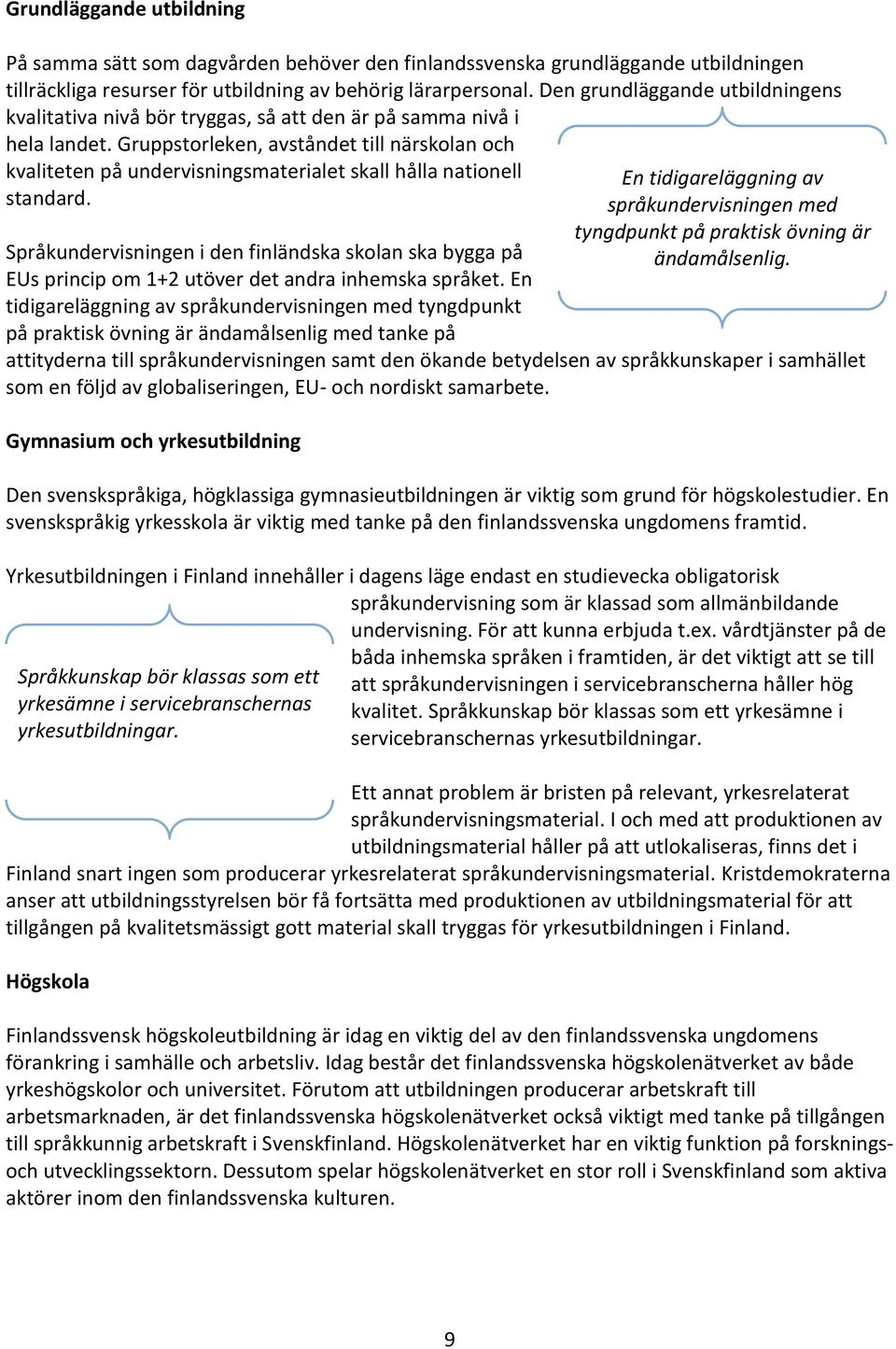 Gruppstorleken, avståndet till närskolan och kvaliteten på undervisningsmaterialet skall hålla nationell standard.