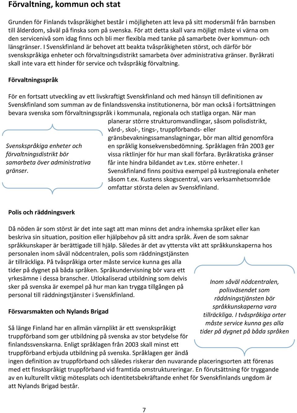 I Svenskfinland är behovet att beakta tvåspråkigheten störst, och därför bör svenskspråkiga enheter och förvaltningsdistrikt samarbeta över administrativa gränser.