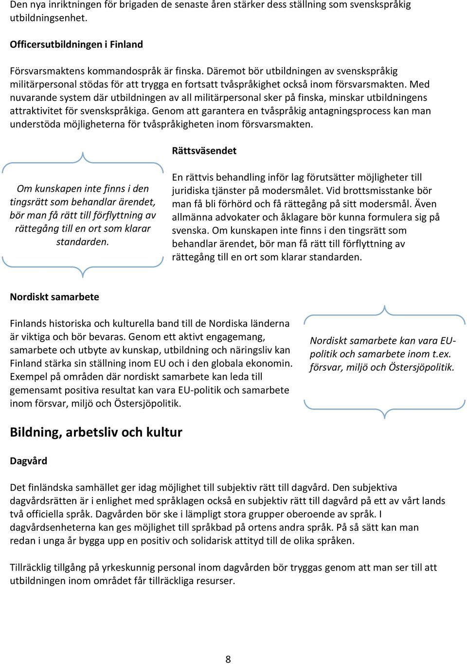 Med nuvarande system där utbildningen av all militärpersonal sker på finska, minskar utbildningens attraktivitet för svenskspråkiga.