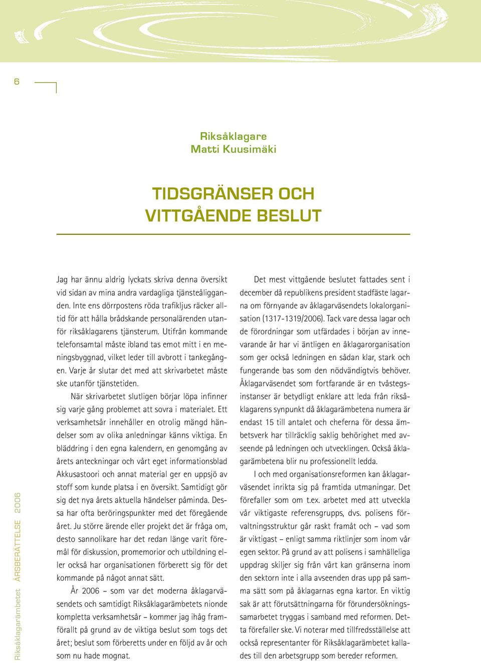 Utifrån kommande telefonsamtal måste ibland tas emot mitt i en meningsbyggnad, vilket leder till avbrott i tankegången. Varje år slutar det med att skrivarbetet måste ske utanför tjänstetiden.