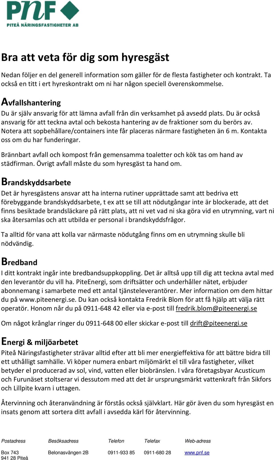 Du är också ansvarig för att teckna avtal och bekosta hantering av de fraktioner som du berörs av. Notera att sopbehållare/containers inte får placeras närmare fastigheten än 6 m.