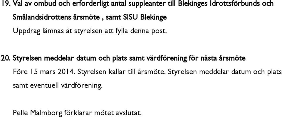 Styrelsen meddelar datum och plats samt värdförening för nästa årsmöte Före 15 mars 2014.