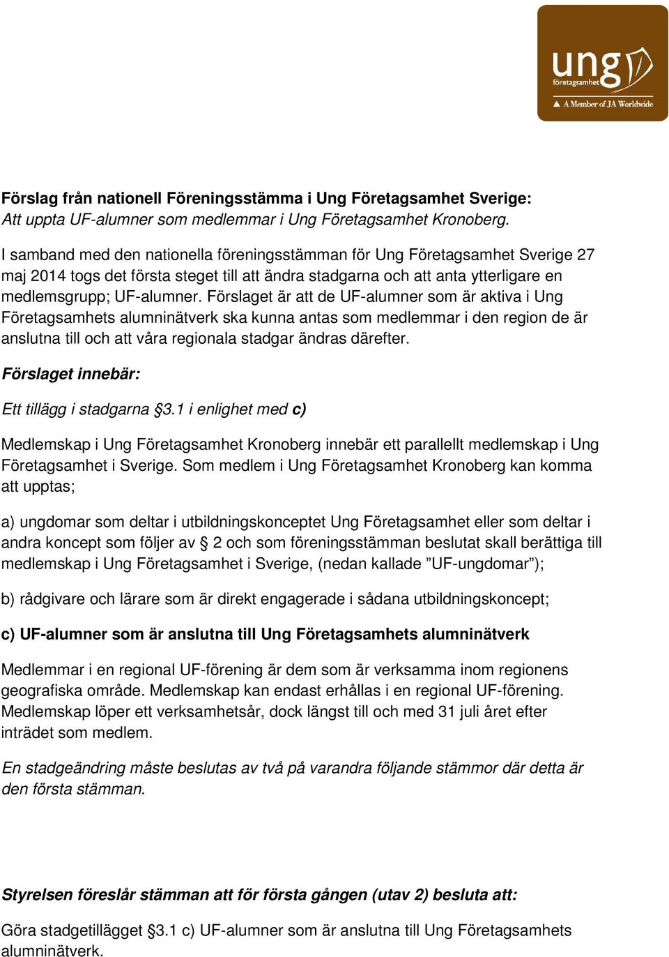 Förslaget är att de UF-alumner som är aktiva i Ung Företagsamhets alumninätverk ska kunna antas som medlemmar i den region de är anslutna till och att våra regionala stadgar ändras därefter.