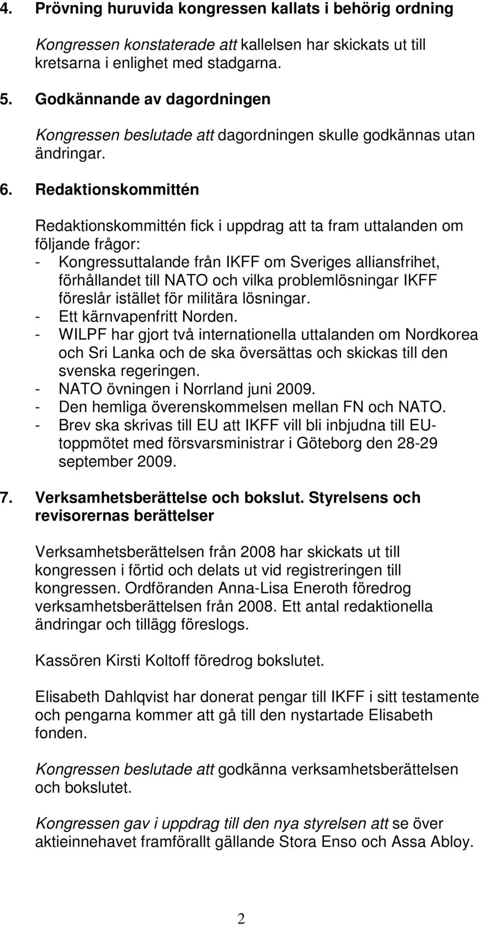 Redaktionskommittén Redaktionskommittén fick i uppdrag att ta fram uttalanden om följande frågor: - Kongressuttalande från IKFF om Sveriges alliansfrihet, förhållandet till NATO och vilka
