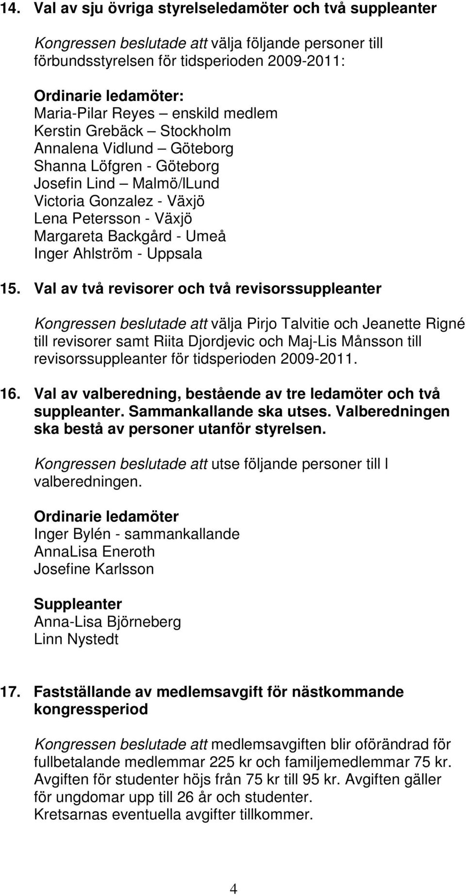 Val av två revisorer och två revisorssuppleanter Kongressen beslutade att välja Pirjo Talvitie och Jeanette Rigné till revisorer samt Riita Djordjevic och Maj-Lis Månsson till revisorssuppleanter för