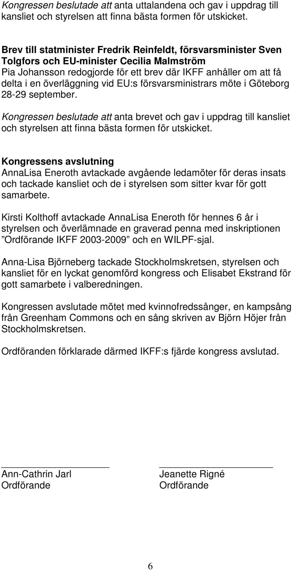 vid EU:s försvarsministrars möte i 28-29 september. Kongressen beslutade att anta brevet och gav i uppdrag till kansliet och styrelsen att finna bästa formen för utskicket.